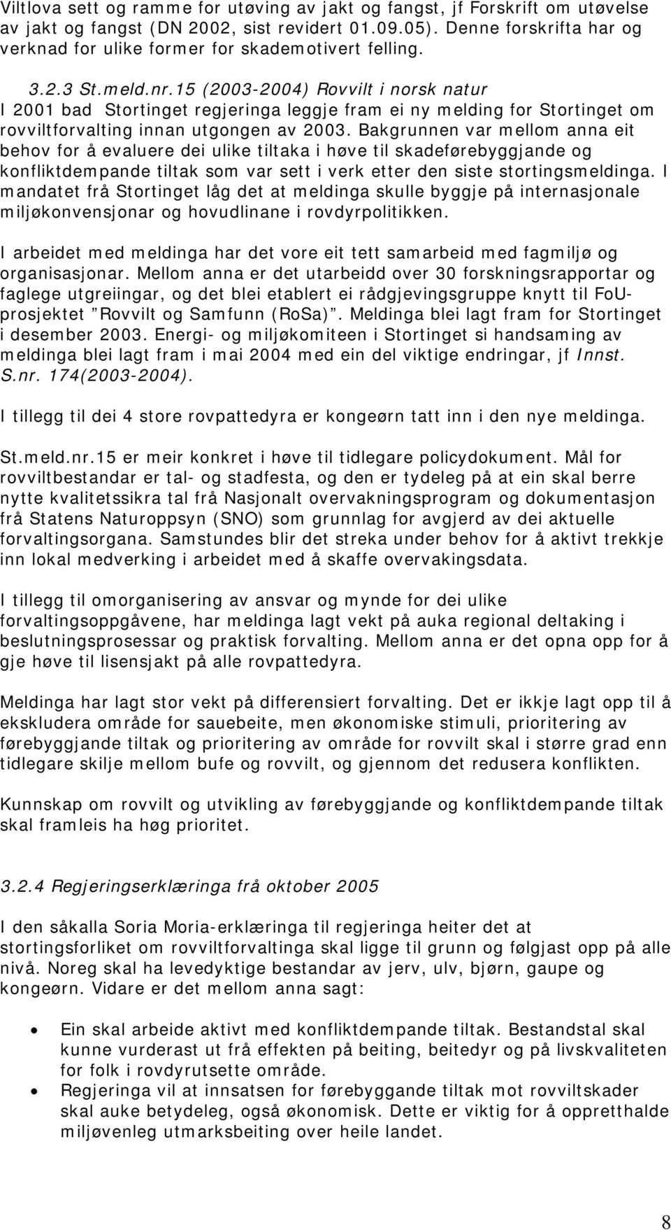 15 (2003-2004) Rovvilt i norsk natur I 2001 bad Stortinget regjeringa leggje fram ei ny melding for Stortinget om rovviltforvalting innan utgongen av 2003.