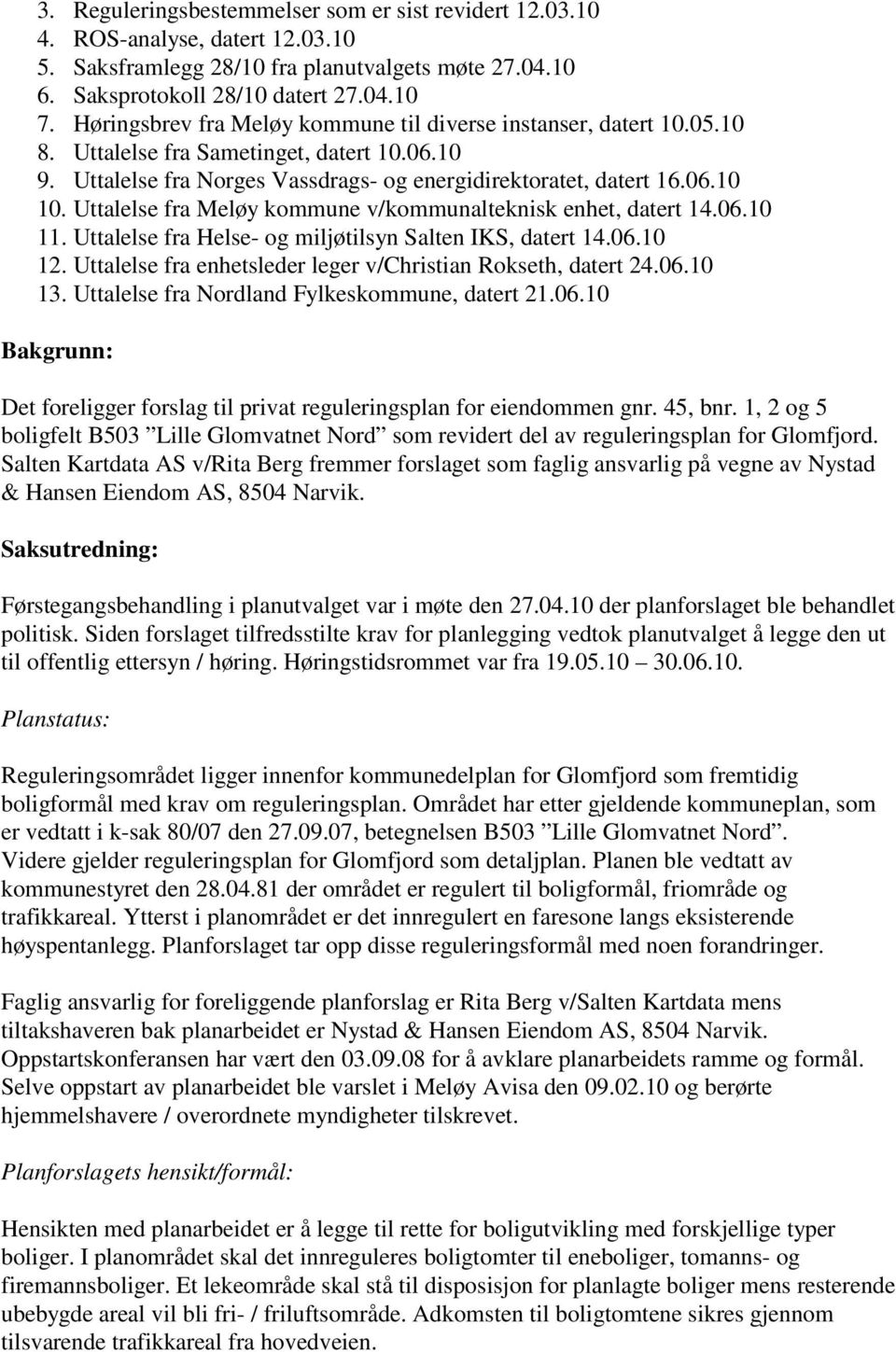 Uttalelse fra Meløy kommune v/kommunalteknisk enhet, datert 14.06.10 11. Uttalelse fra Helse- og miljøtilsyn Salten IKS, datert 14.06.10 12.