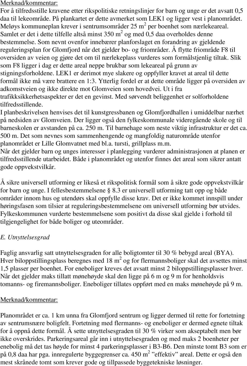 Samlet er det i dette tilfelle altså minst 350 m 2 og med 0,5 daa overholdes denne bestemmelse.