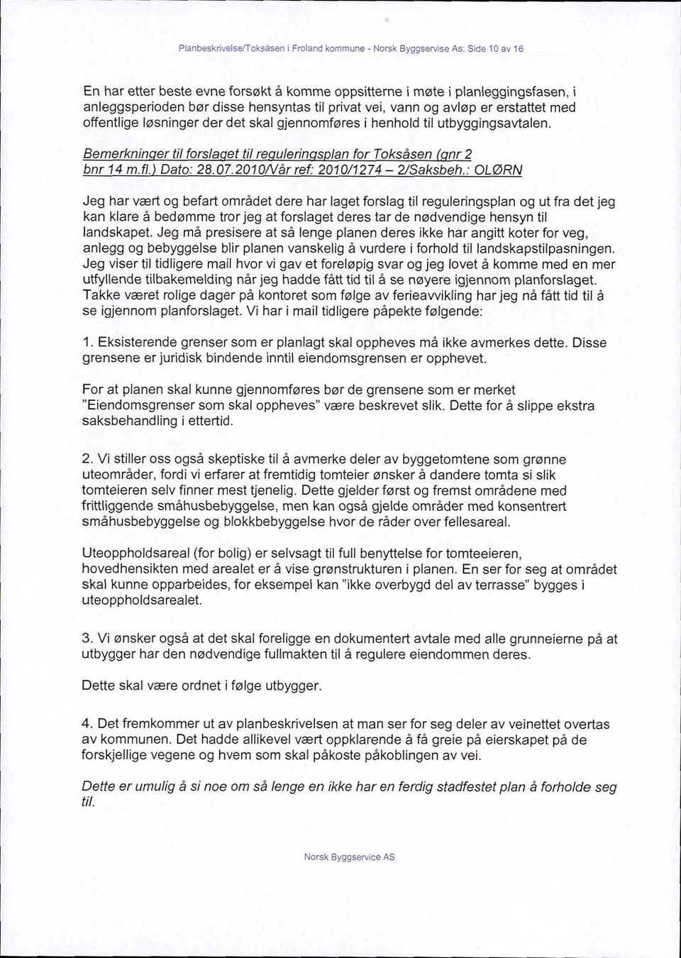 løsninger der det skal gjennomføres i henhold til utbyggingsavtalen. Bemerknin er til forsla et til re ulerin s lan for Toksåsen nr 2 bnr 14 m.fl. Dato: 28. 07.2010A/år ref: 2010/1274 2/Saksbeh.
