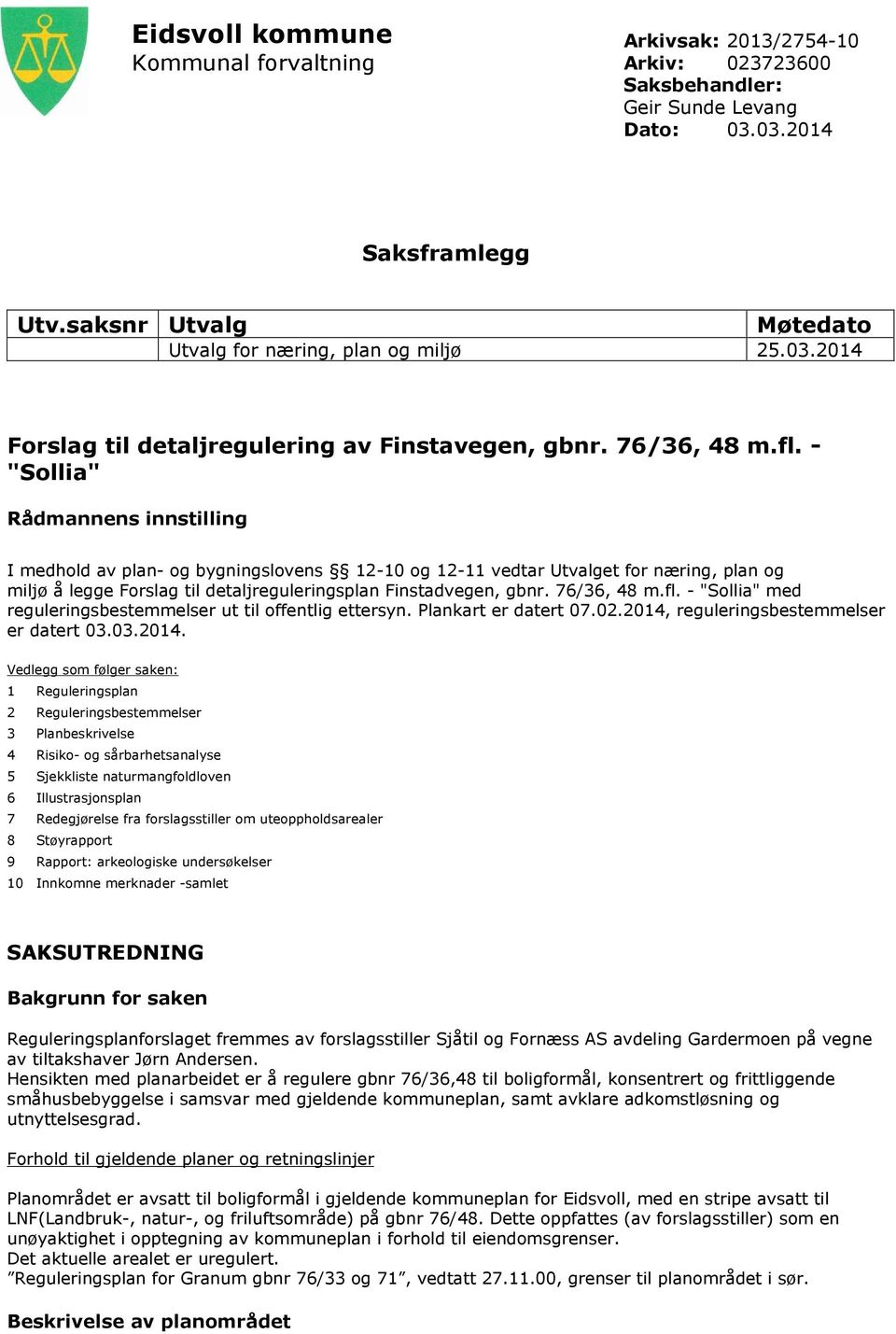 - "Sollia" Rådmannens innstilling I medhold av plan- og bygningslovens 12-10 og 12-11 vedtar Utvalget for næring, plan og miljø å legge Forslag til detaljreguleringsplan Finstadvegen, gbnr.