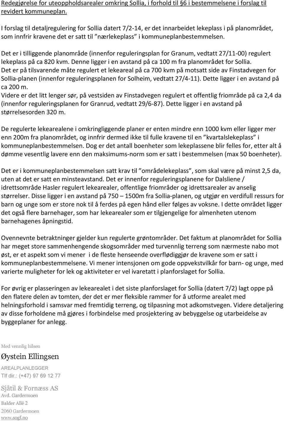 Det er i tilliggende planområde (innenfor reguleringsplan for Granum, vedtatt 27/11-00) regulert lekeplass på ca 820 kvm. Denne ligger i en avstand på ca 100 m fra planområdet for Sollia.