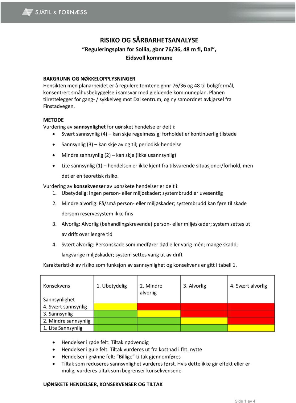 METODE Vurdering av sannsynlighet for uønsket hendelse er delt i: Svært sannsynlig (4) kan skje regelmessig; forholdet er kontinuerlig tilstede Sannsynlig (3) kan skje av og til; periodisk hendelse