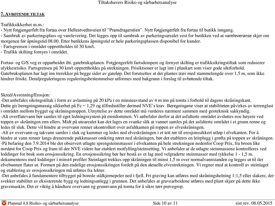 Etter butikkens åpningstid er hele parkeringsplassen disponibel for kunder. - Fartsgrensen i området opprettholdes til 30 km/t. - Trafikk skilting fornyes i området.