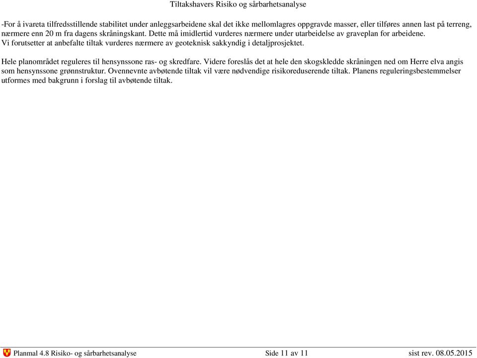 Hele planområdet reguleres til hensynssone ras- og skredfare. Videre foreslås det at hele den skogskledde skråningen ned om Herre elva angis som hensynssone grønnstruktur.