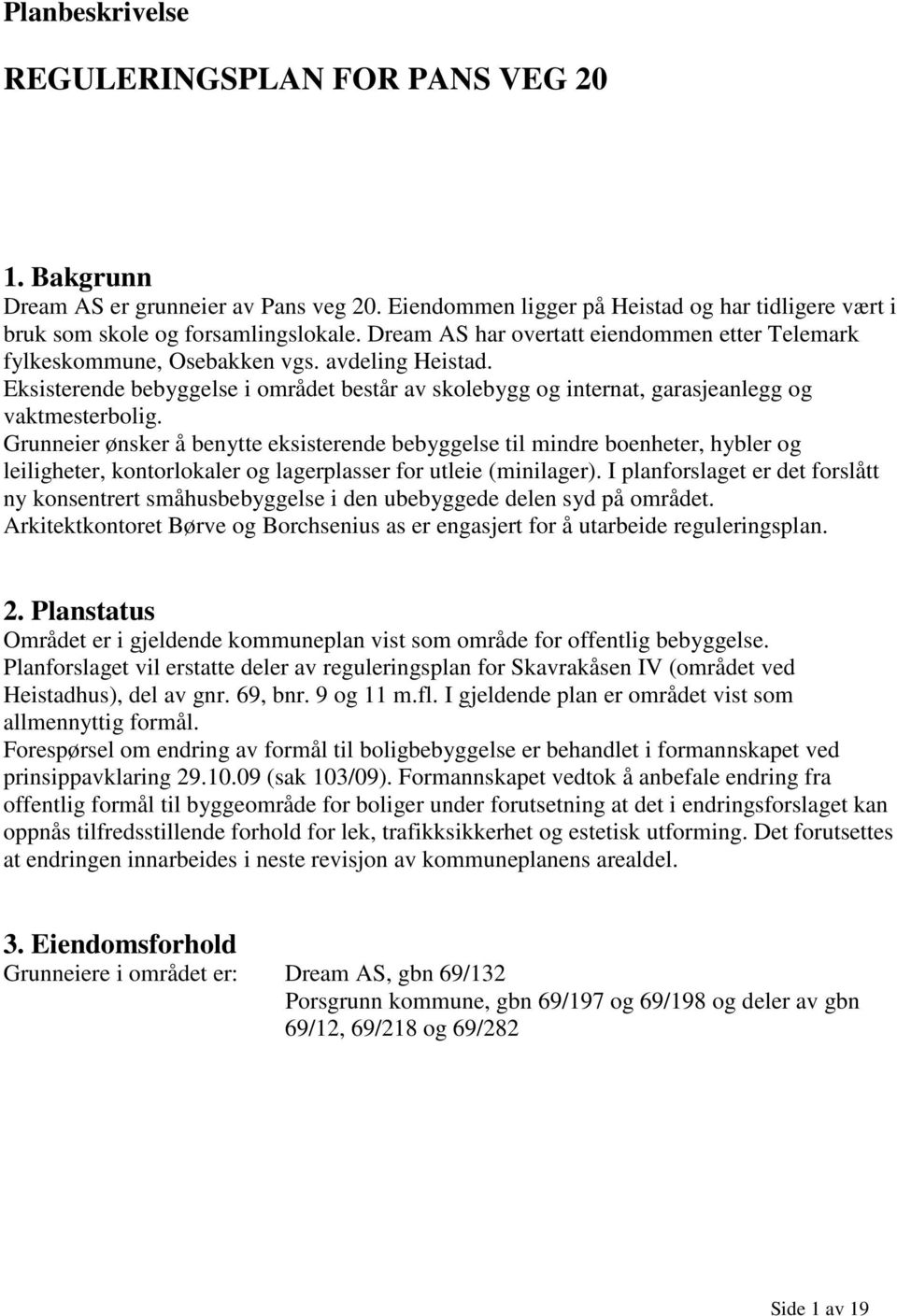 Grunneier ønsker å benytte eksisterende bebyggelse til mindre boenheter, hybler og leiligheter, kontorlokaler og lagerplasser for utleie (minilager).