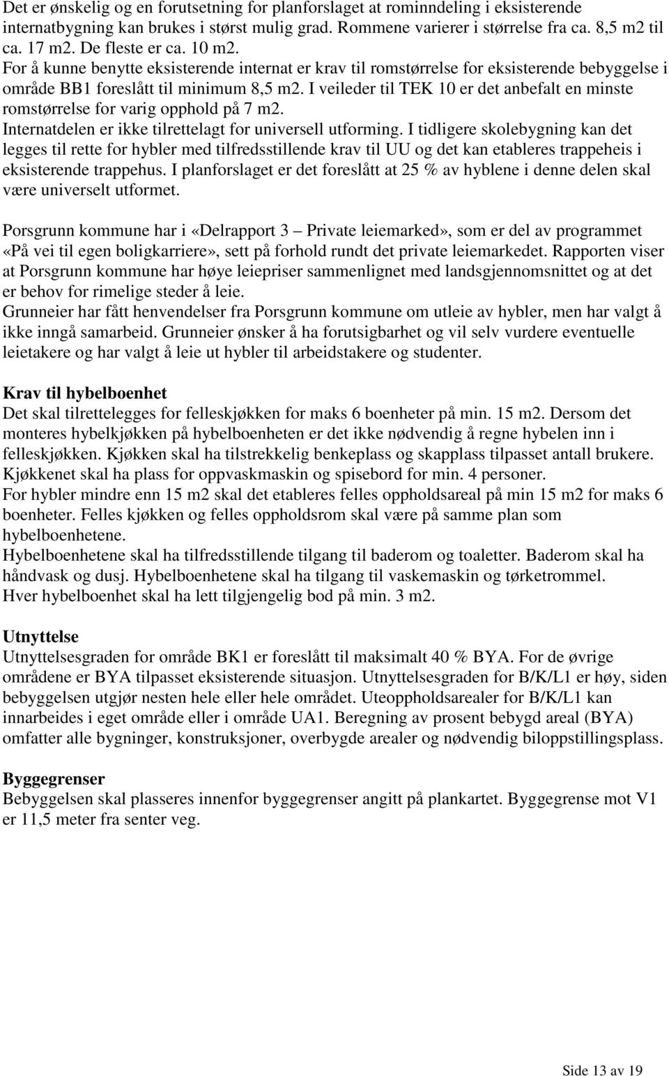 I veileder til TEK 10 er det anbefalt en minste romstørrelse for varig opphold på 7 m2. Internatdelen er ikke tilrettelagt for universell utforming.