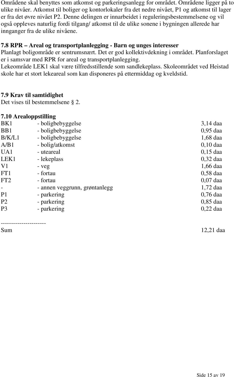 Denne delingen er innarbeidet i reguleringsbestemmelsene og vil også oppleves naturlig fordi tilgang/ atkomst til de ulike sonene i bygningen allerede har innganger fra de ulike nivåene. 7.