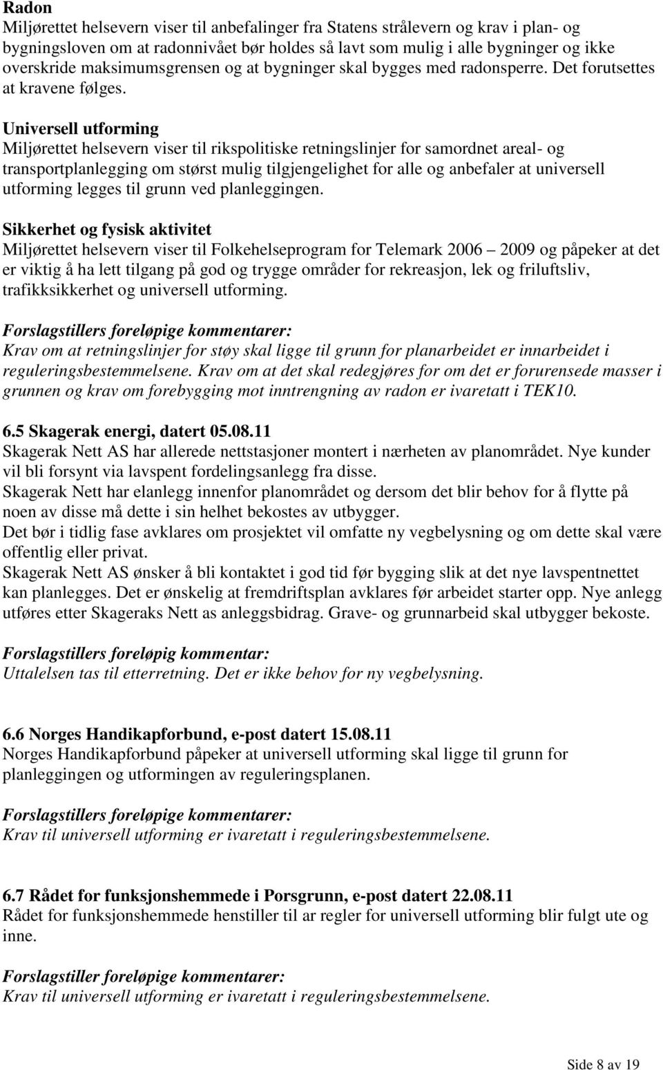 Universell utforming Miljørettet helsevern viser til rikspolitiske retningslinjer for samordnet areal- og transportplanlegging om størst mulig tilgjengelighet for alle og anbefaler at universell