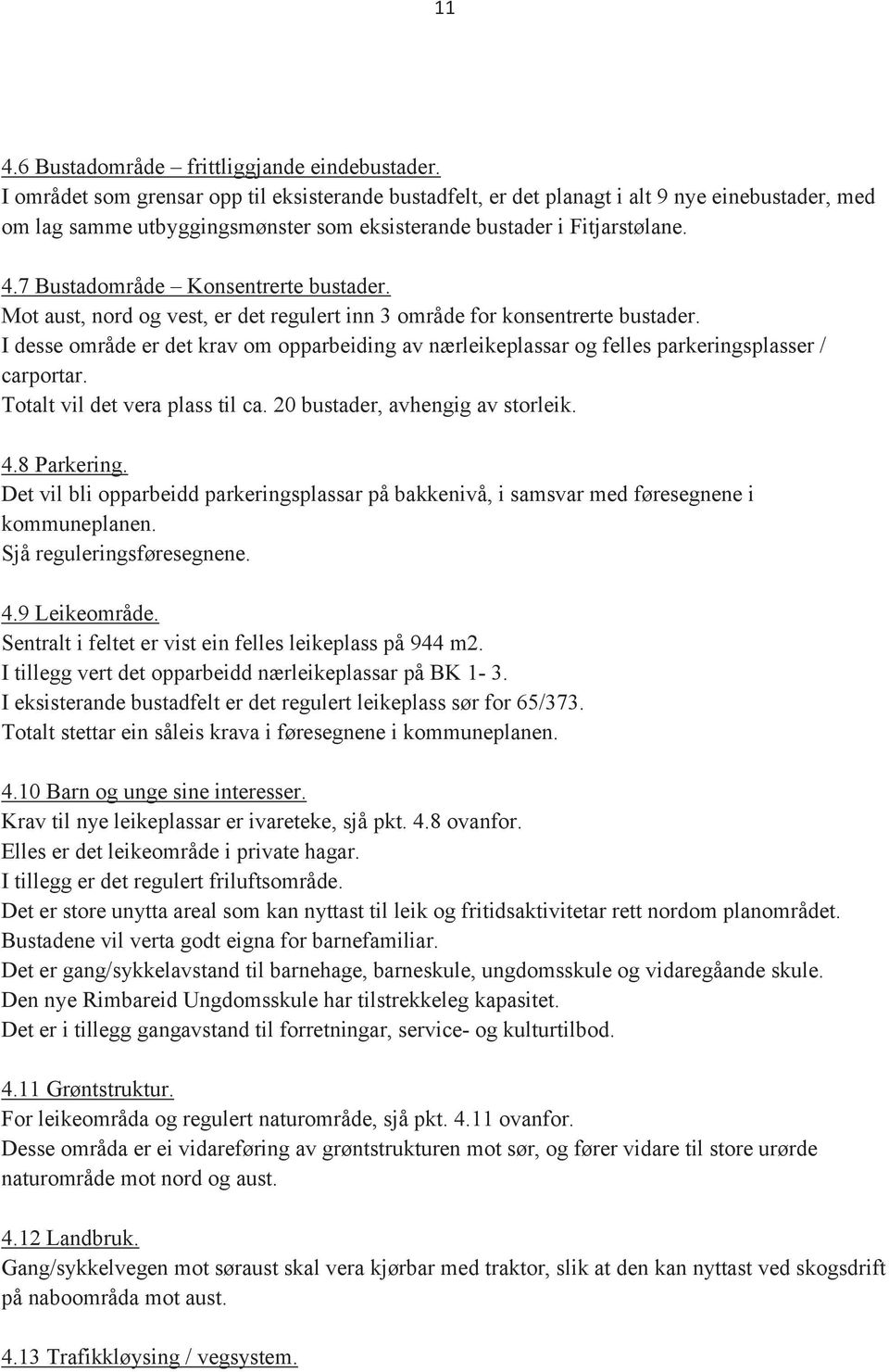 7 Bustadområde Konsentrerte bustader. Mot aust, nord og vest, er det regulert inn 3 område for konsentrerte bustader.