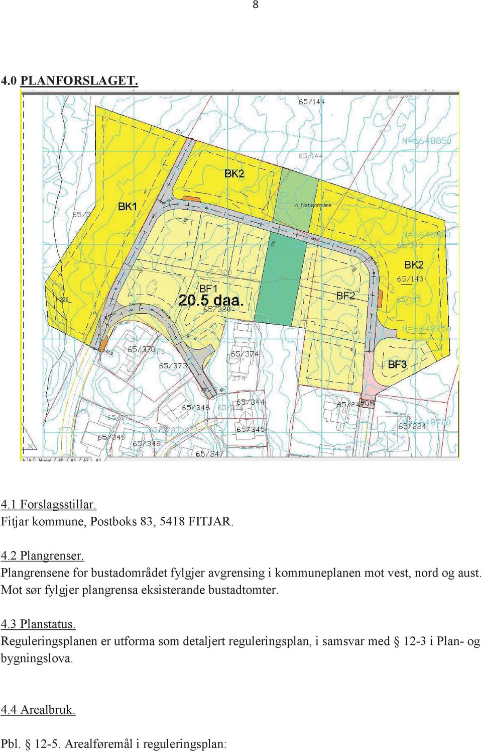 Mot sør fylgjer plangrensa eksisterande bustadtomter. 4.3 Planstatus.