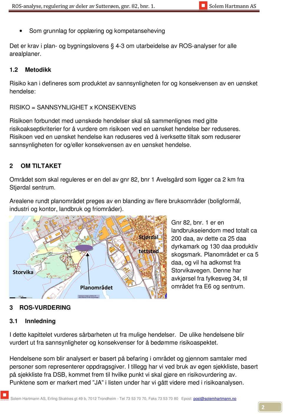 sammenlignes med gitte risikoakseptkriterier for å vurdere om risikoen ved en uønsket hendelse bør reduseres.