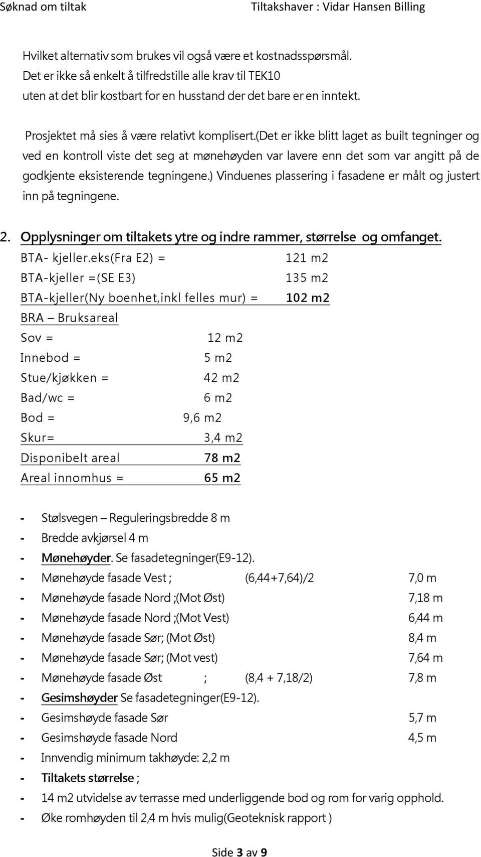 (det er ikke blitt laget as built tegninger og ved en kontroll viste det seg at mønehøyden var lavere enn det som var angitt på de godkjente eksisterende tegningene.