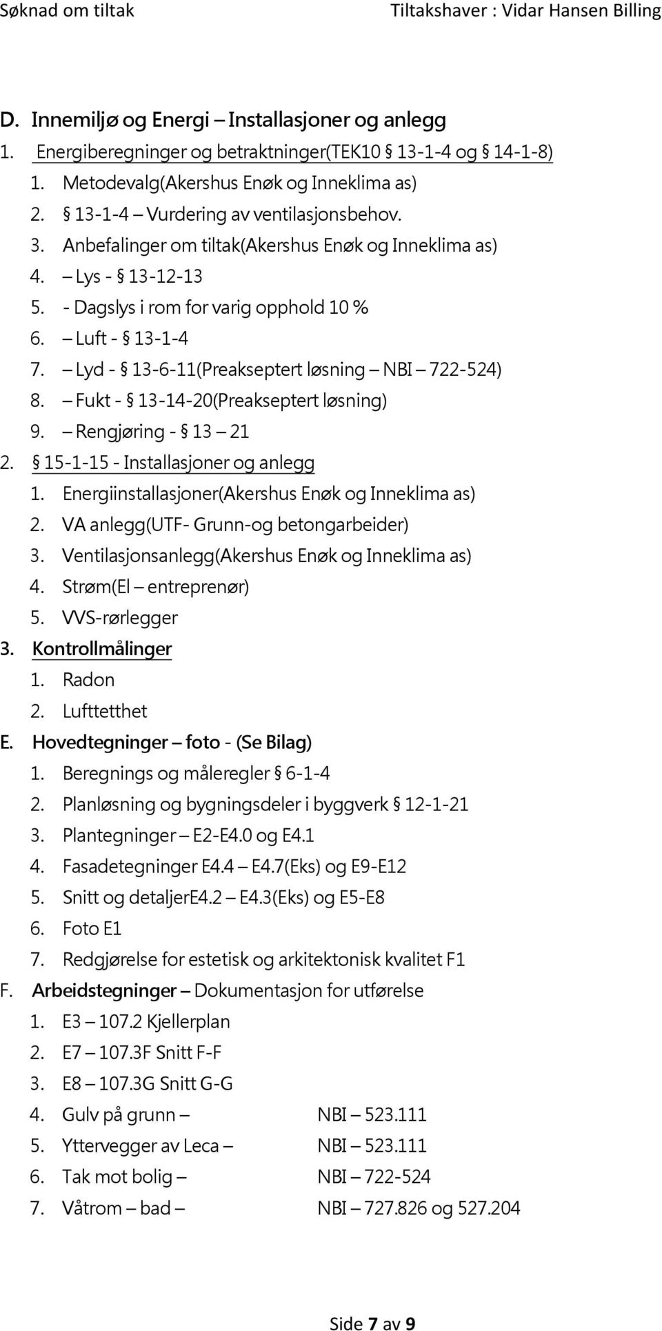 Fukt - 13-14-20(Preakseptert løsning) 9. Rengjøring - 13 21 2. 15-1-15 - Installasjoner og anlegg 1. Energiinstallasjoner(Akershus Enøk og Inneklima as) 2. VA anlegg(utf- Grunn-og betongarbeider) 3.