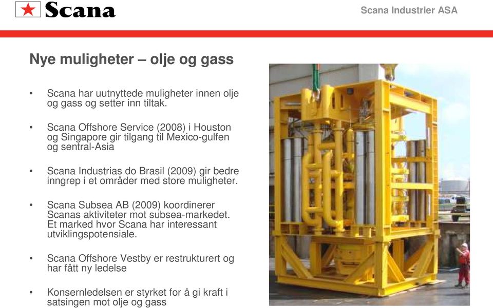 bedre inngrep i et områder med store muligheter. Scana Subsea AB (2009) koordinerer Scanas aktiviteter mot subsea-markedet.