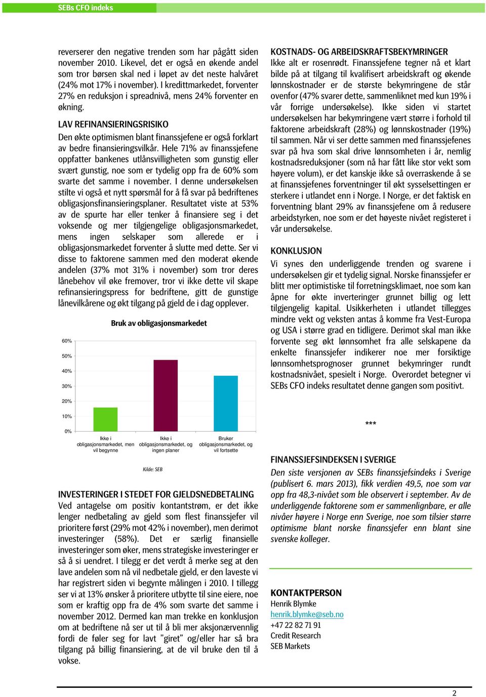 LAV REFINANSIERINGSRISIKO Den økte optimismen blant finanssjefene er også forklart av bedre finansieringsvilkår.