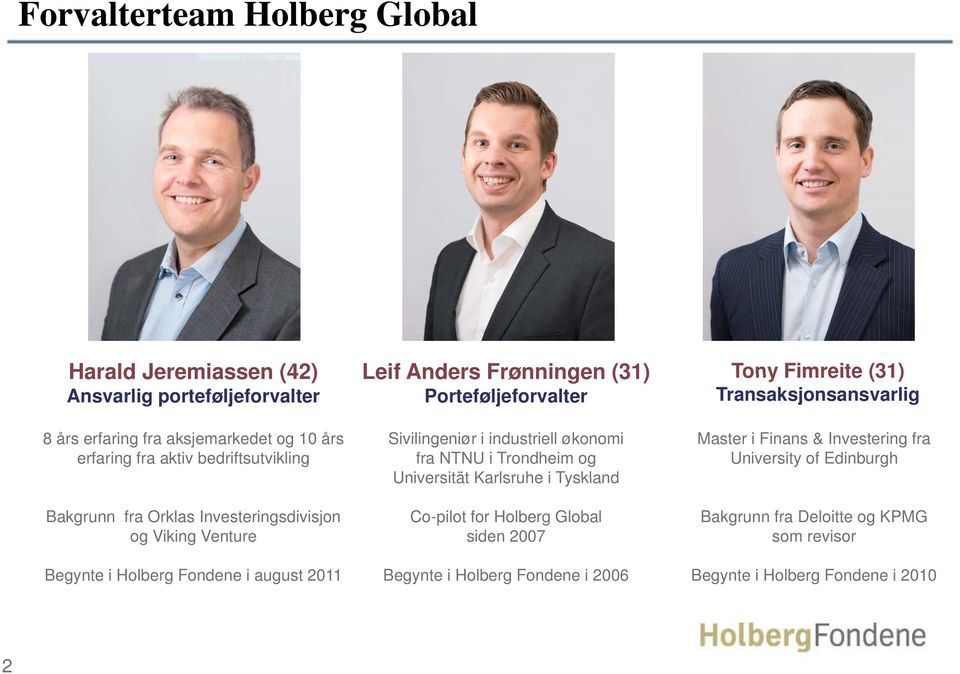 Sivilingeniør i industriell økonomi fra NTNU i Trondheim og Universität Karlsruhe i Tyskland Co-pilot for Holberg Global siden 2007 Master i Finans & Investering