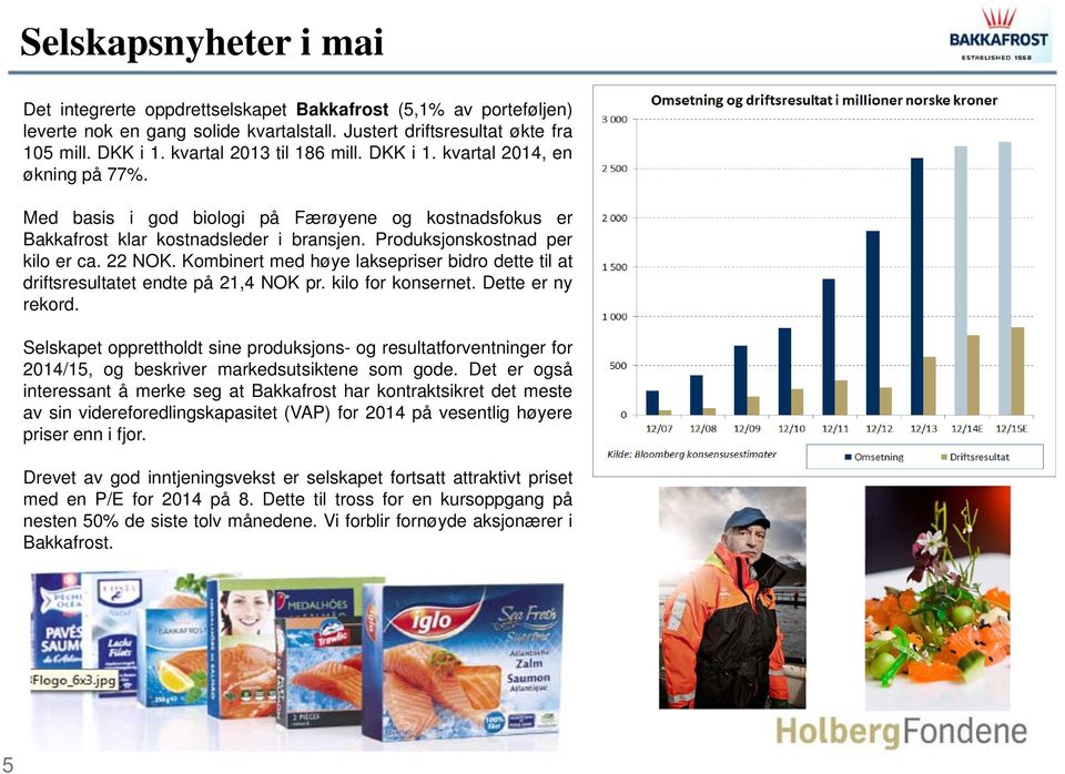 22 NOK. Kombinert med høye laksepriser bidro dette til at driftsresultatet endte på 21,4 NOK pr. kilo for konsernet. Dette er ny rekord.