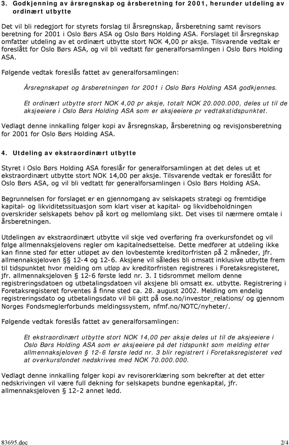 Tilsvarende vedtak er foreslått for Oslo Børs ASA, og vil bli vedtatt før generalforsamlingen i Oslo Børs Holding ASA.