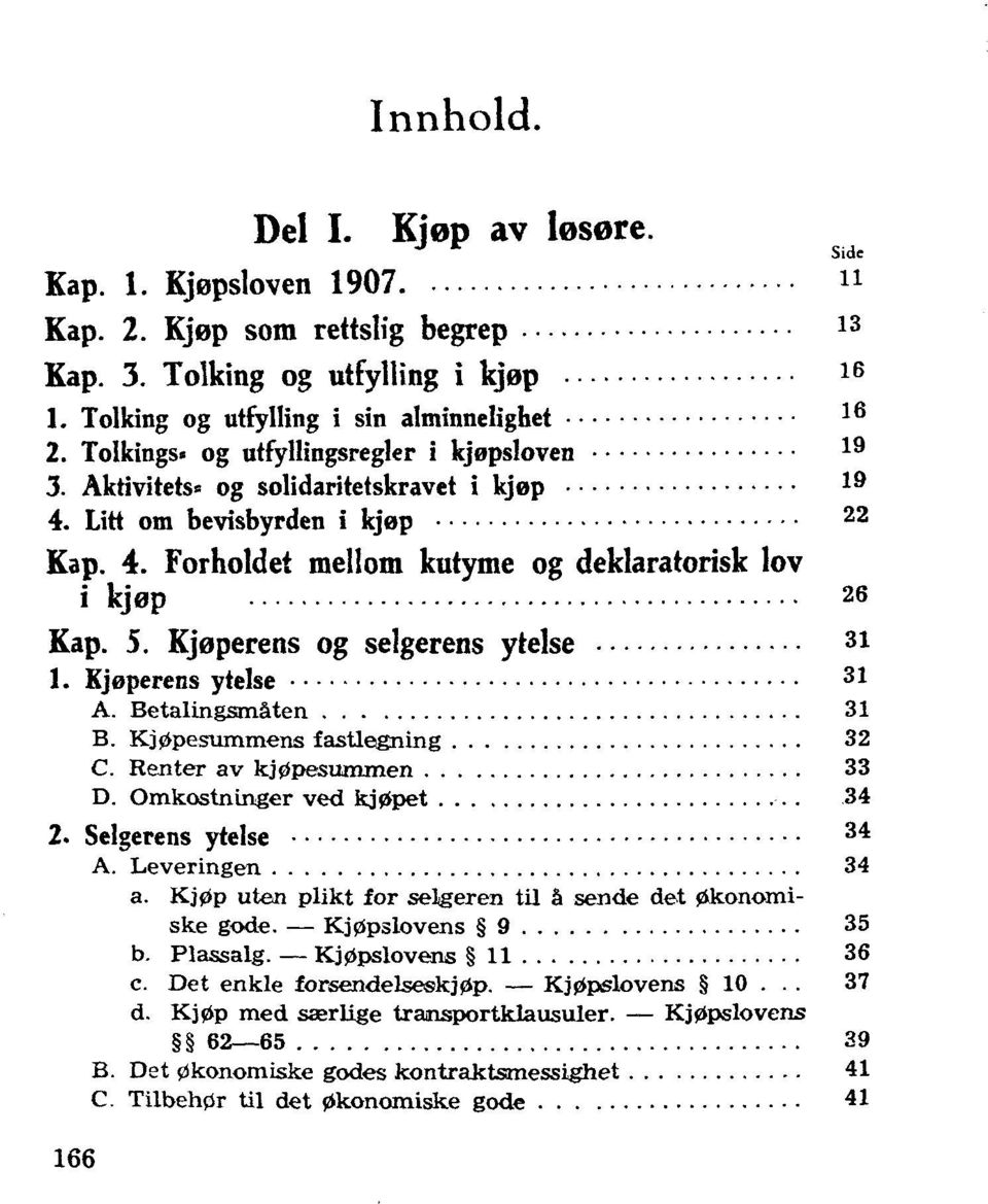 Kjoperens og selgerens ytelse 31 1. Kjoperens ytelse 31 A. Betalingsmaten 31 B. Kj0pesummens fastlegning 32 C. Renter av kj0pesununen 33 D. Omkostninger ved kj0pet. 34 2. Selgerens ytelse 34 A.