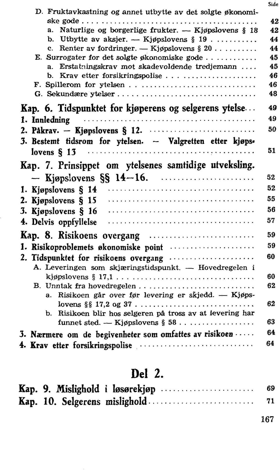 Sekundsere ytelser 48 Kap. 6. Tidspunktet for kjaperens og selgerens ytelse 49 1. Innledning 49 2. Pakrav. - Kjepslovens 12 50 3. Bestemt tidsrom for ytelsen. Valgretten etter kjeps» lovens 13 Kap. 7.