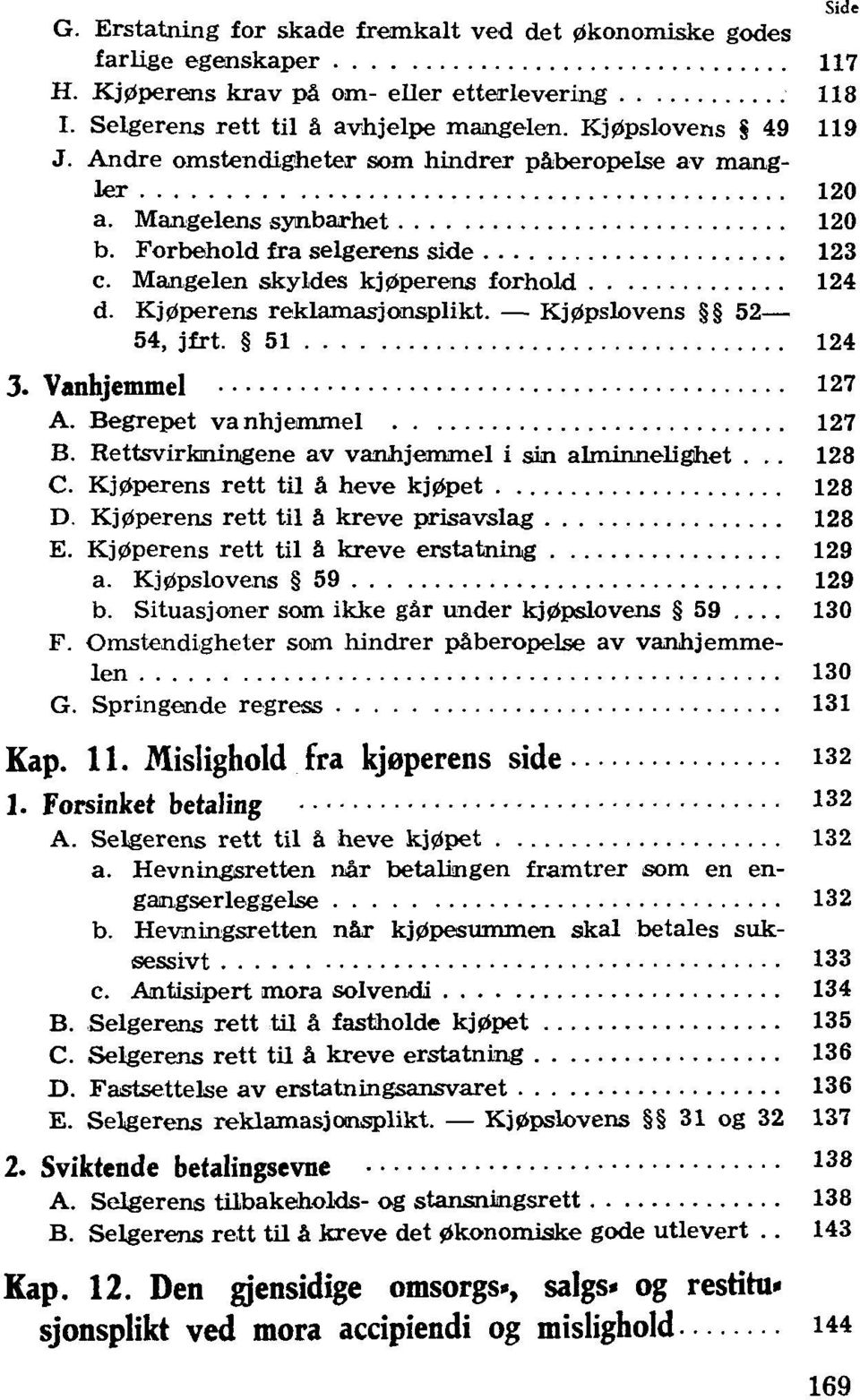 Kj0pslovens 52 54, jfrt. 51 124 3. Vanhjemmel 127 A. Begrepet va nhjemmel 127 B. Rettsvirkmingene av vanhjemmel i sin alminneligihet... 128 C. Kj0perens rett til a heve kj0pet 128 D.