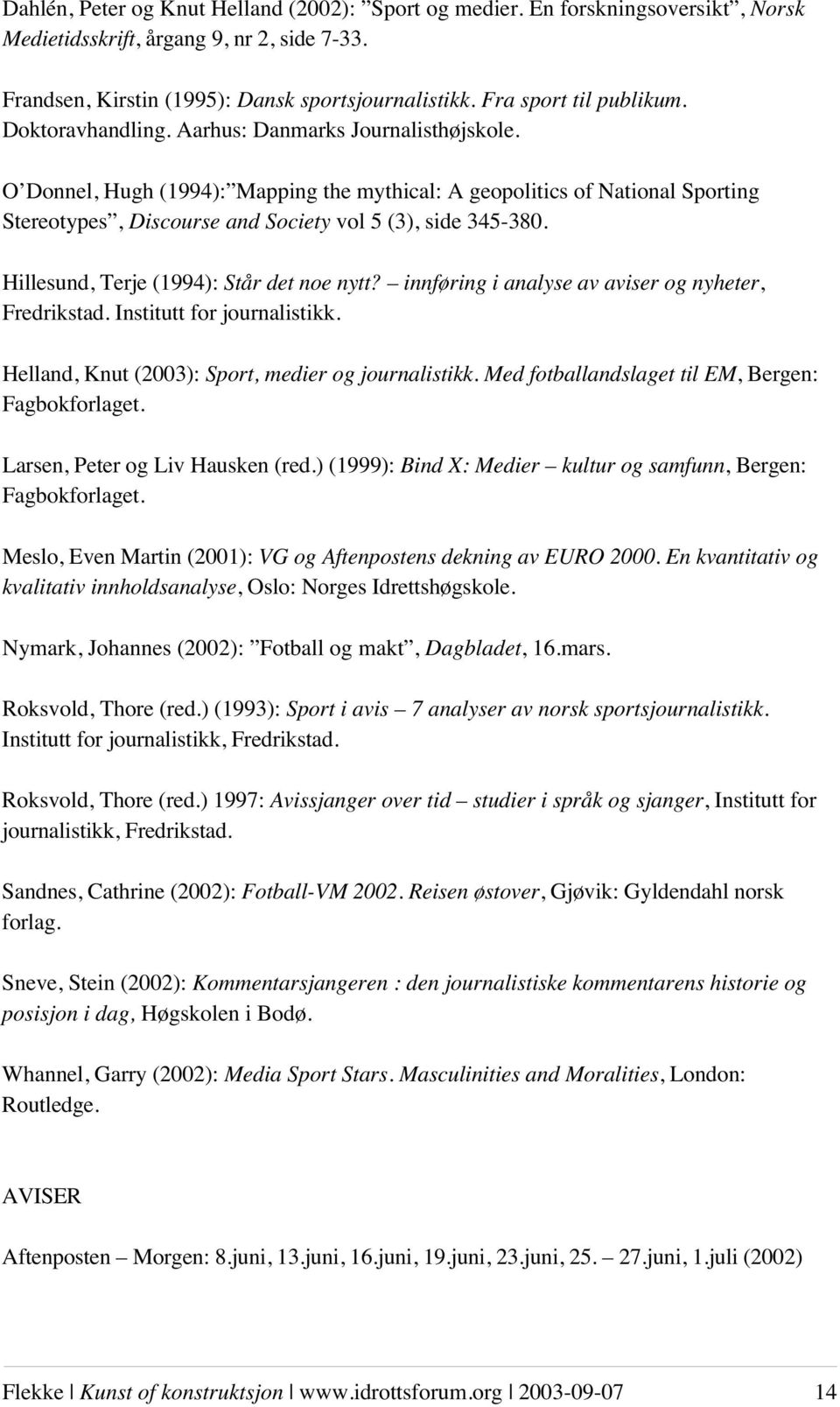 O Donnel, Hugh (1994): Mapping the mythical: A geopolitics of National Sporting Stereotypes, Discourse and Society vol 5 (3), side 345-380. Hillesund, Terje (1994): Står det noe nytt?