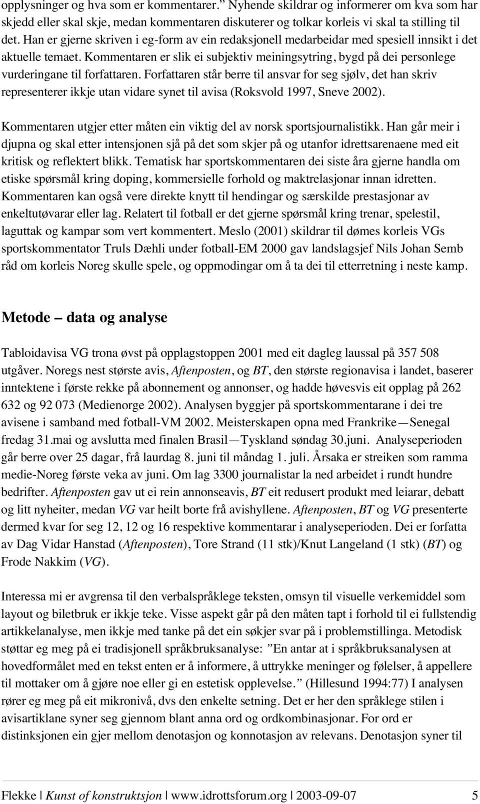 Kommentaren er slik ei subjektiv meiningsytring, bygd på dei personlege vurderingane til forfattaren.