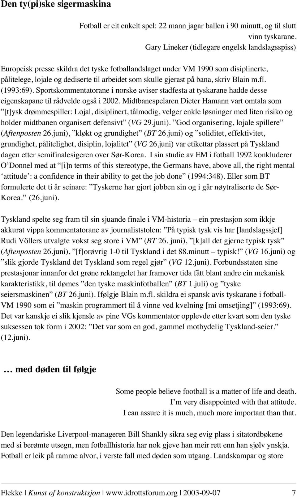 bana, skriv Blain m.fl. (1993:69). Sportskommentatorane i norske aviser stadfesta at tyskarane hadde desse eigenskapane til rådvelde også i 2002.