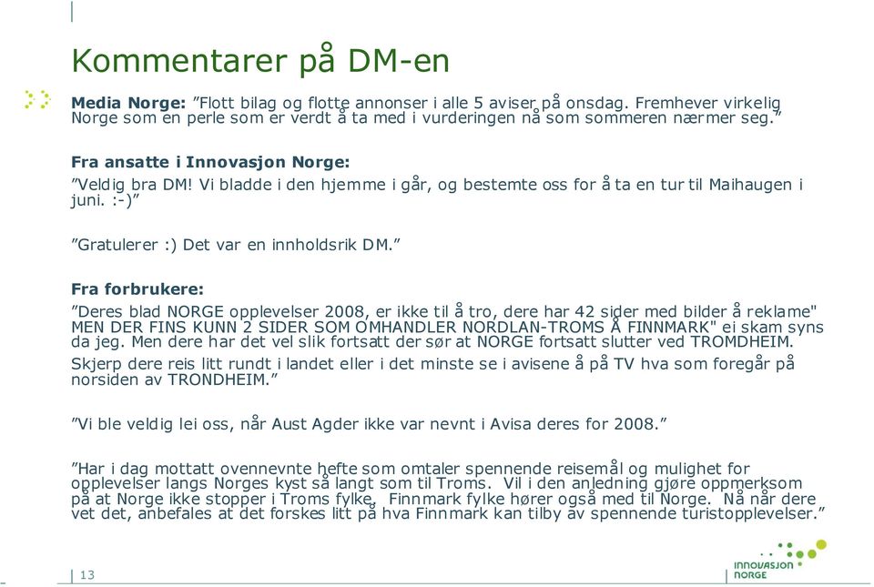 Fra forbrukere: Deres blad NORGE opplevelser 2008, er ikke til å tro, dere har 42 sider med bilder å reklame" MEN DER FINS KUNN 2 SIDER SOM OMHANDLER NORDLAN-TROMS Å FINNMARK" ei skam syns da jeg.