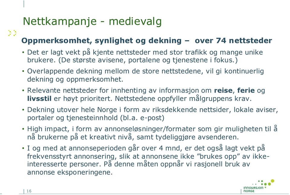 Relevante nettsteder for innhenting av informasjon om reise, ferie og livsstil er høyt prioritert. Nettstedene oppfyller målgruppens krav.