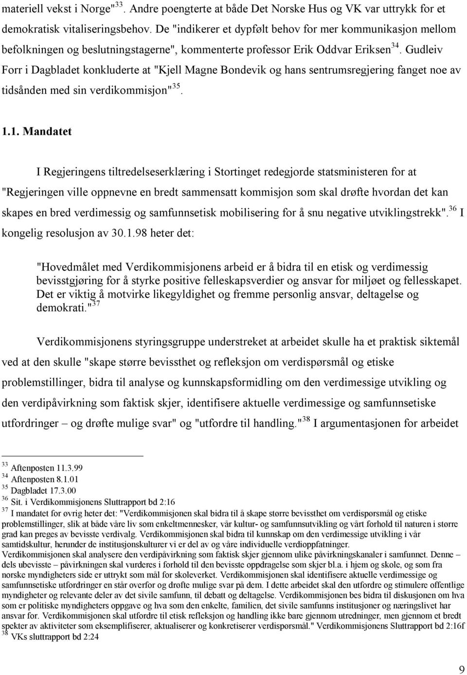 Gudleiv Forr i Dagbladet konkluderte at "Kjell Magne Bondevik og hans sentrumsregjering fanget noe av tidsånden med sin verdikommisjon" 35. 1.