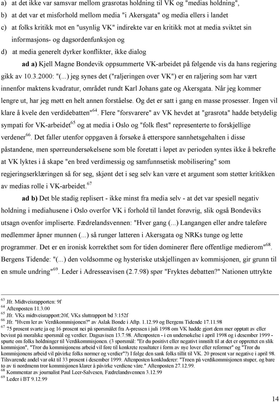 følgende vis da hans regjering gikk av 10.3.2000: "(...) jeg synes det ("raljeringen over VK") er en raljering som har vært innenfor maktens kvadratur, området rundt Karl Johans gate og Akersgata.