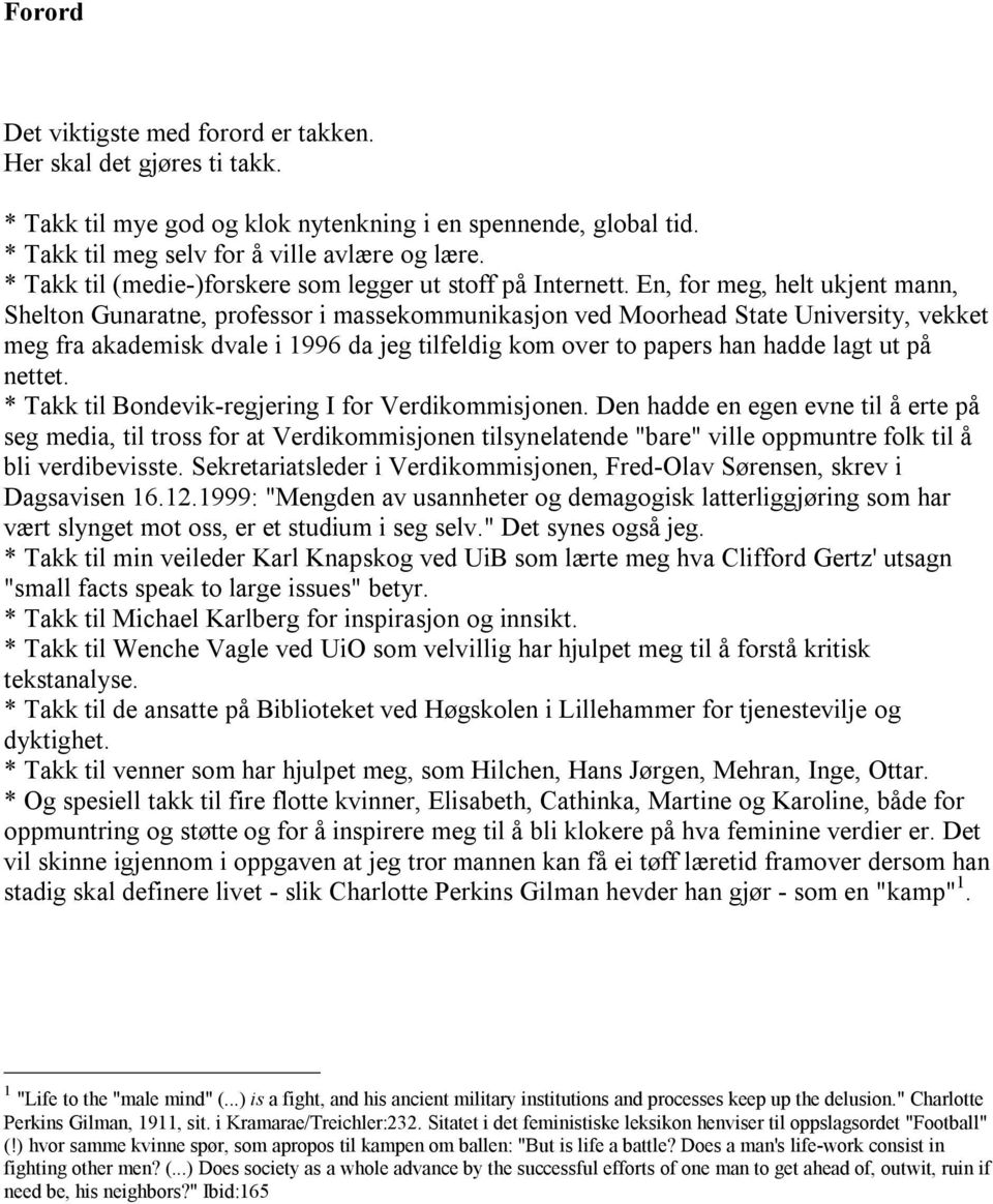 En, for meg, helt ukjent mann, Shelton Gunaratne, professor i massekommunikasjon ved Moorhead State University, vekket meg fra akademisk dvale i 1996 da jeg tilfeldig kom over to papers han hadde