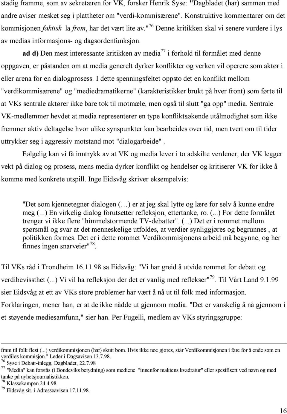 ad d) Den mest interessante kritikken av media 77 i forhold til formålet med denne oppgaven, er påstanden om at media generelt dyrker konflikter og verken vil operere som aktør i eller arena for en