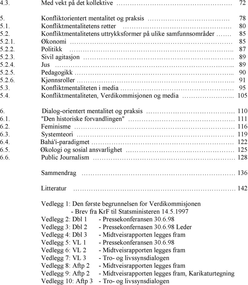 .. 105 6. Dialog-orientert mentalitet og praksis. 110 6.1. "Den historiske forvandlingen" 111 6.2. Feminisme 116 6.3. Systemteori.. 119 6.4. Bahá'í-paradigmet. 122 6.5. Økologi og sosial ansvarlighet.