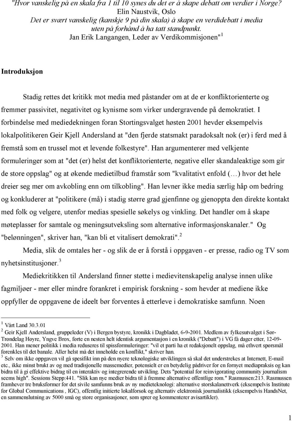 Jan Erik Langangen, Leder av Verdikommisjonen" 1 Introduksjon Stadig rettes det kritikk mot media med påstander om at de er konfliktorienterte og fremmer passivitet, negativitet og kynisme som virker