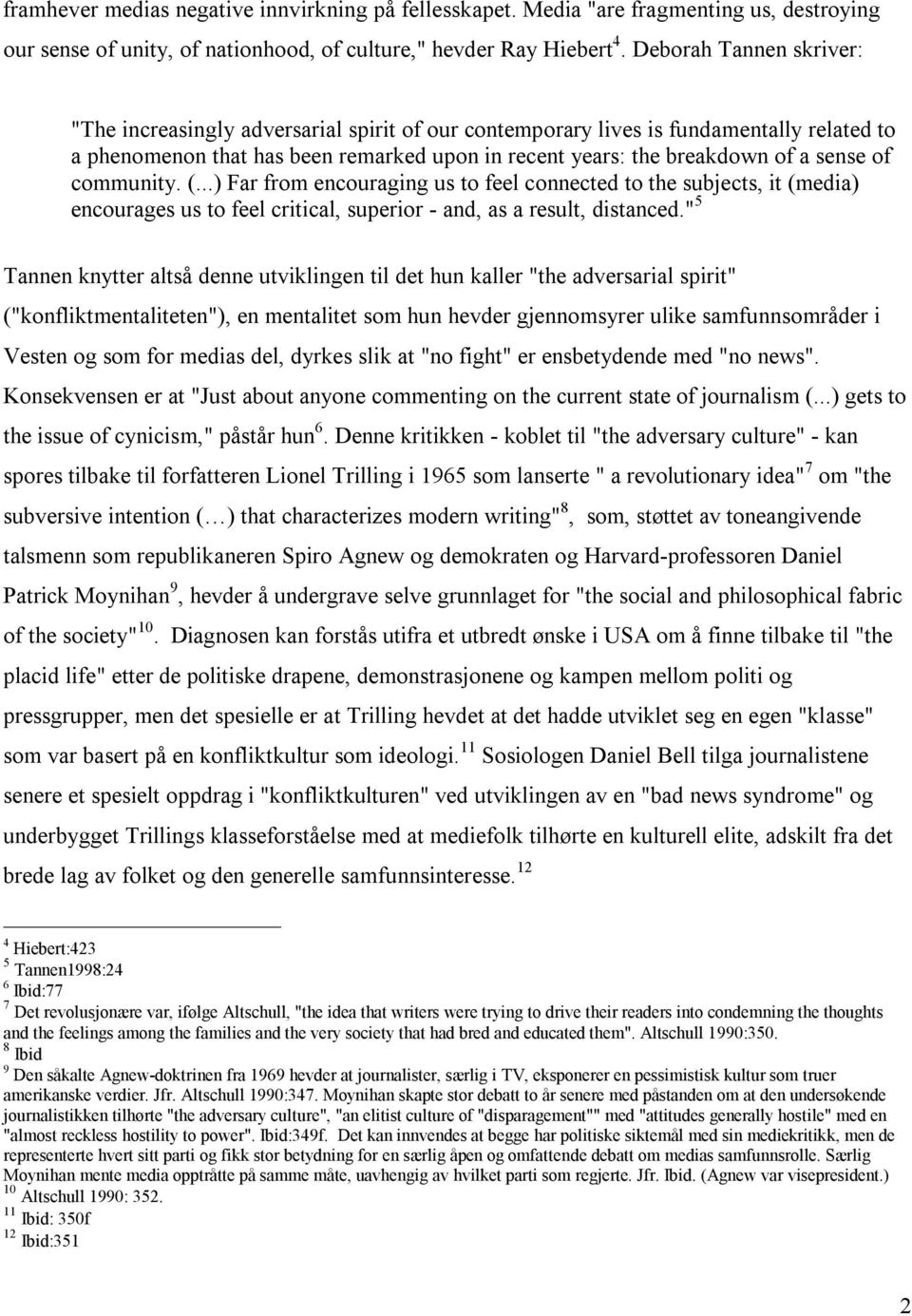 of community. (...) Far from encouraging us to feel connected to the subjects, it (media) encourages us to feel critical, superior - and, as a result, distanced.