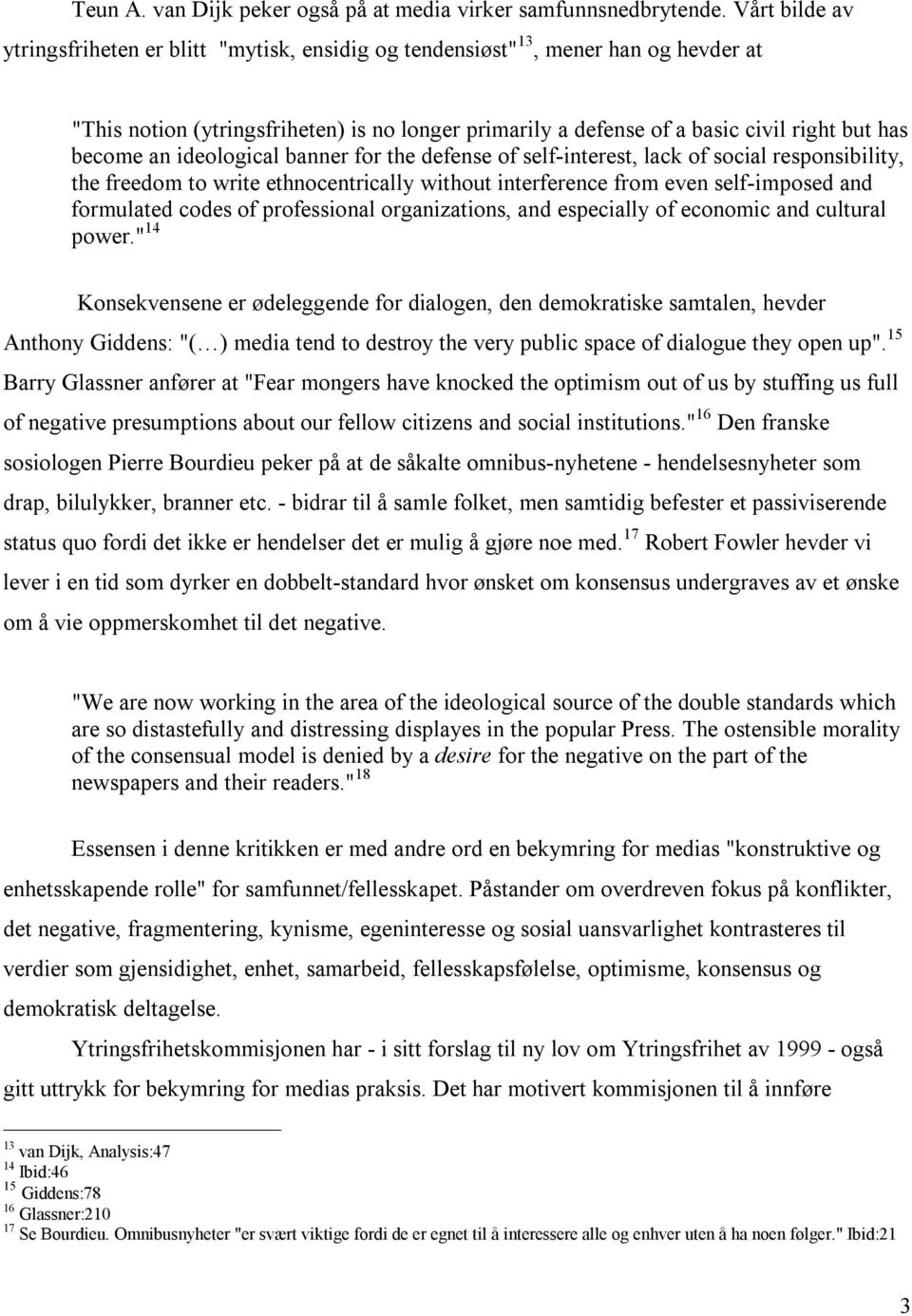 become an ideological banner for the defense of self-interest, lack of social responsibility, the freedom to write ethnocentrically without interference from even self-imposed and formulated codes of