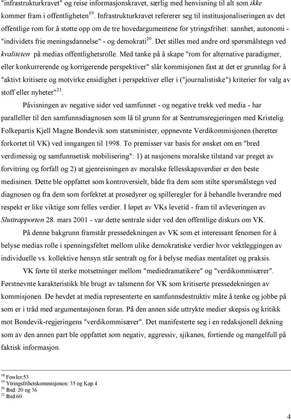 - og demokrati 20. Det stilles med andre ord spørsmålstegn ved kvaliteten på medias offentlighetsrolle.