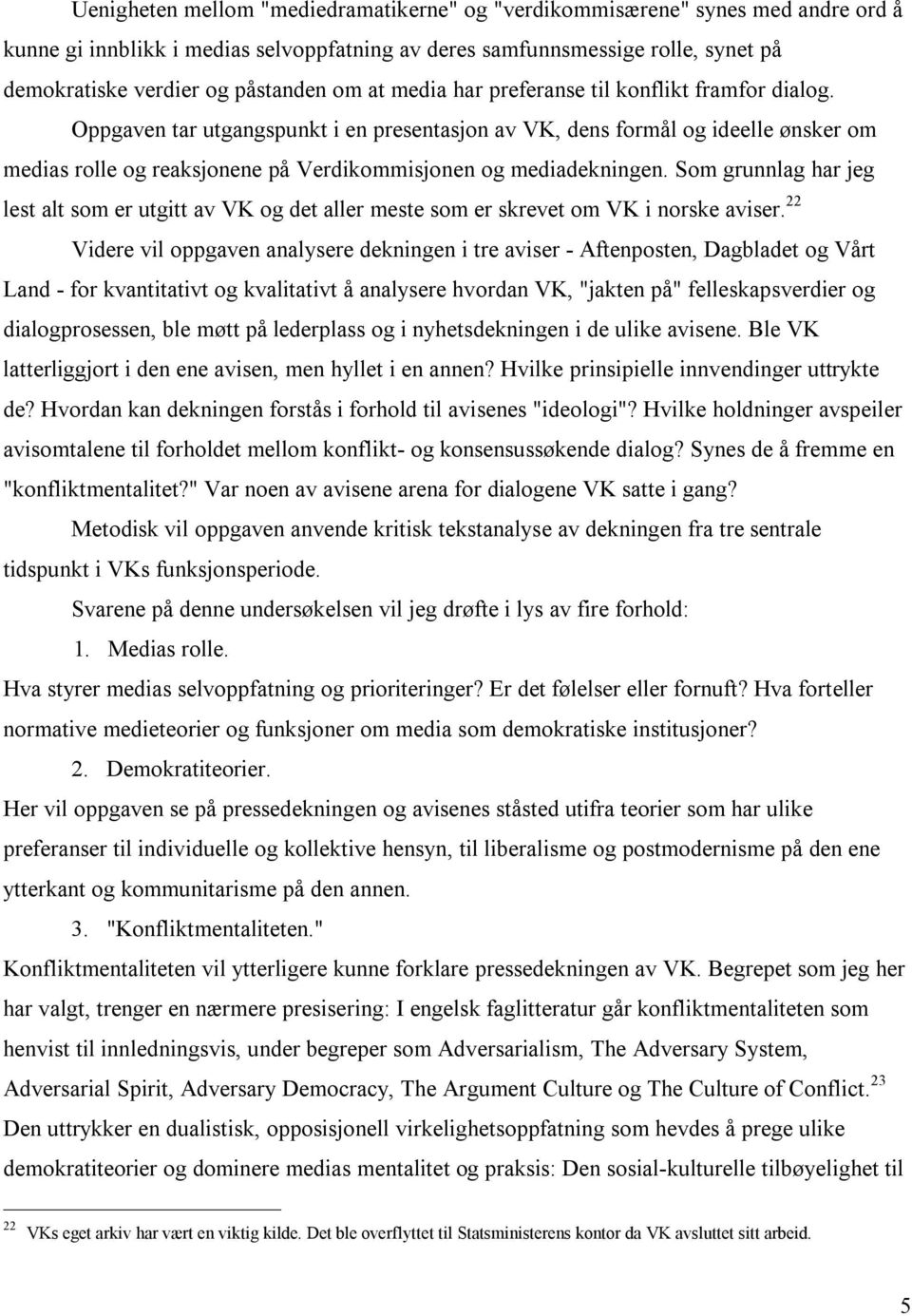 Oppgaven tar utgangspunkt i en presentasjon av VK, dens formål og ideelle ønsker om medias rolle og reaksjonene på Verdikommisjonen og mediadekningen.