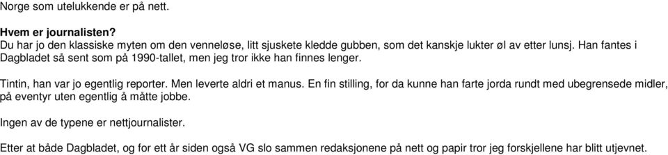 Han fantes i Dagbladet så sent som på 1990-tallet, men jeg tror ikke han finnes lenger. Tintin, han var jo egentlig reporter. Men leverte aldri et manus.