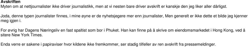 Joda, denne typen journalister finnes, i mine øyne er de nyhetsjegere mer enn journalister, Men generelt er ikke dette et bilde jeg kjenner meg