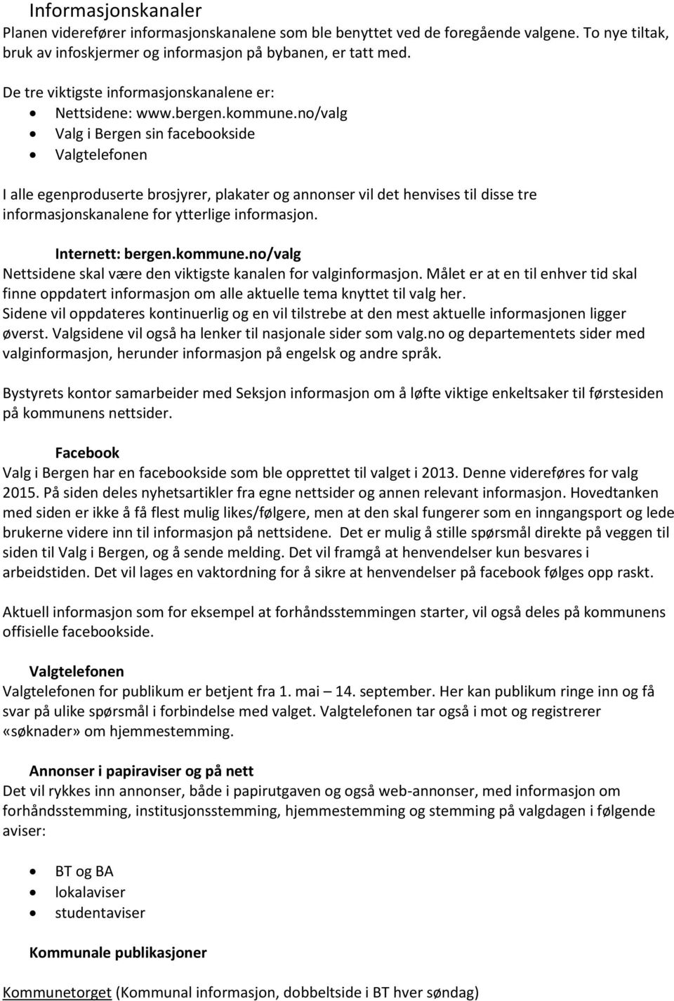 no/valg Valg i Bergen sin facebookside Valgtelefonen I alle egenproduserte brosjyrer, plakater og annonser vil det henvises til disse tre informasjonskanalene for ytterlige informasjon.
