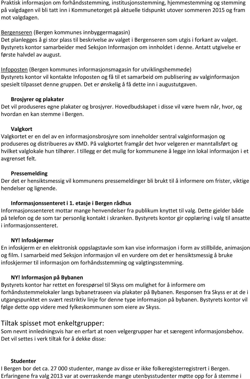 Bystyrets kontor samarbeider med Seksjon Informasjon om innholdet i denne. Antatt utgivelse er første halvdel av august.