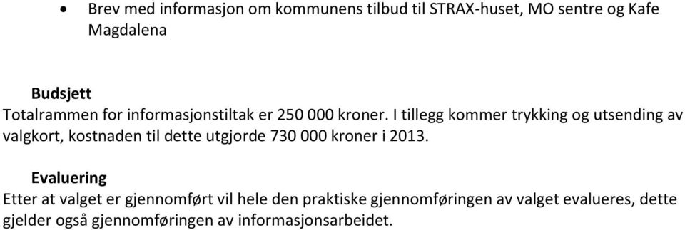 I tillegg kommer trykking og utsending av valgkort, kostnaden til dette utgjorde 730 000 kroner i 2013.