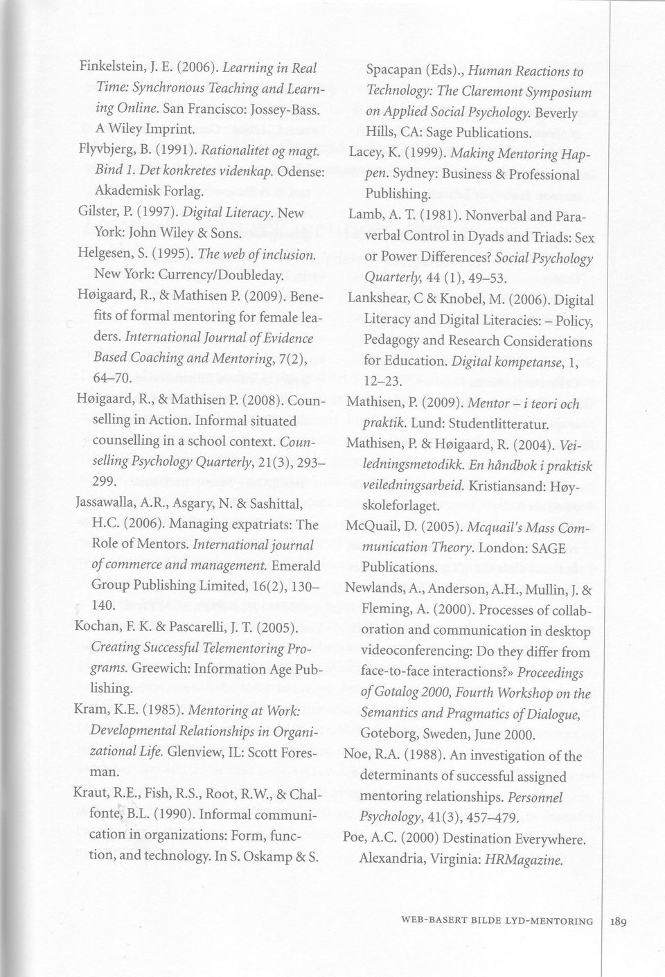 , & Mathisen P. (2009). Benefits of formal mentoring for female leaders. International Journal of Evidence Based Coaching and Mentoring, 7 (2), 64-70. Hoigaard, R., & Mathisen P. (2003).