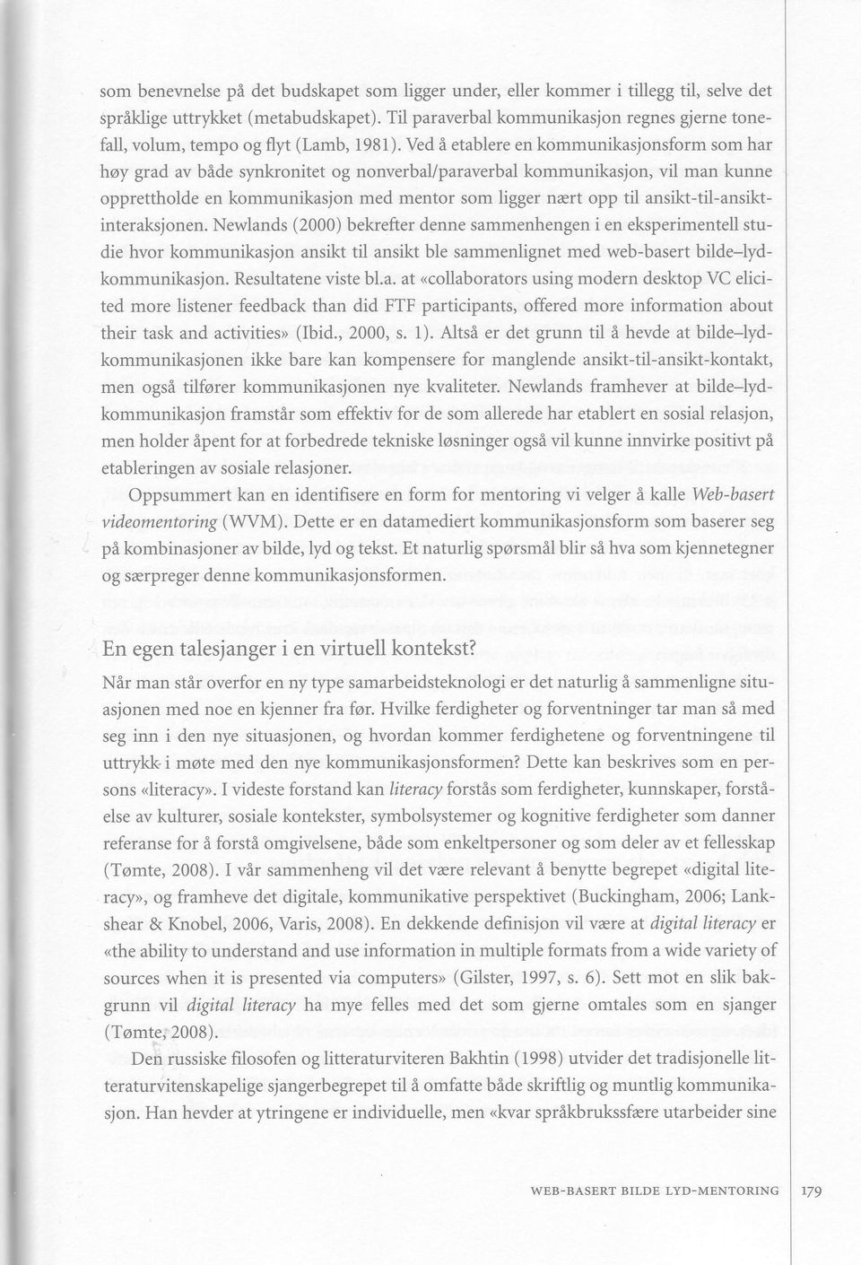 Ved i etablere en kommunikasjonsform som har hoy grad av bide slnkronitet og nonverbal/paraverbal kommunikasjon, vi1 man kunne opprettholde en kommunikasjon med mentor som ligger n rt opp til