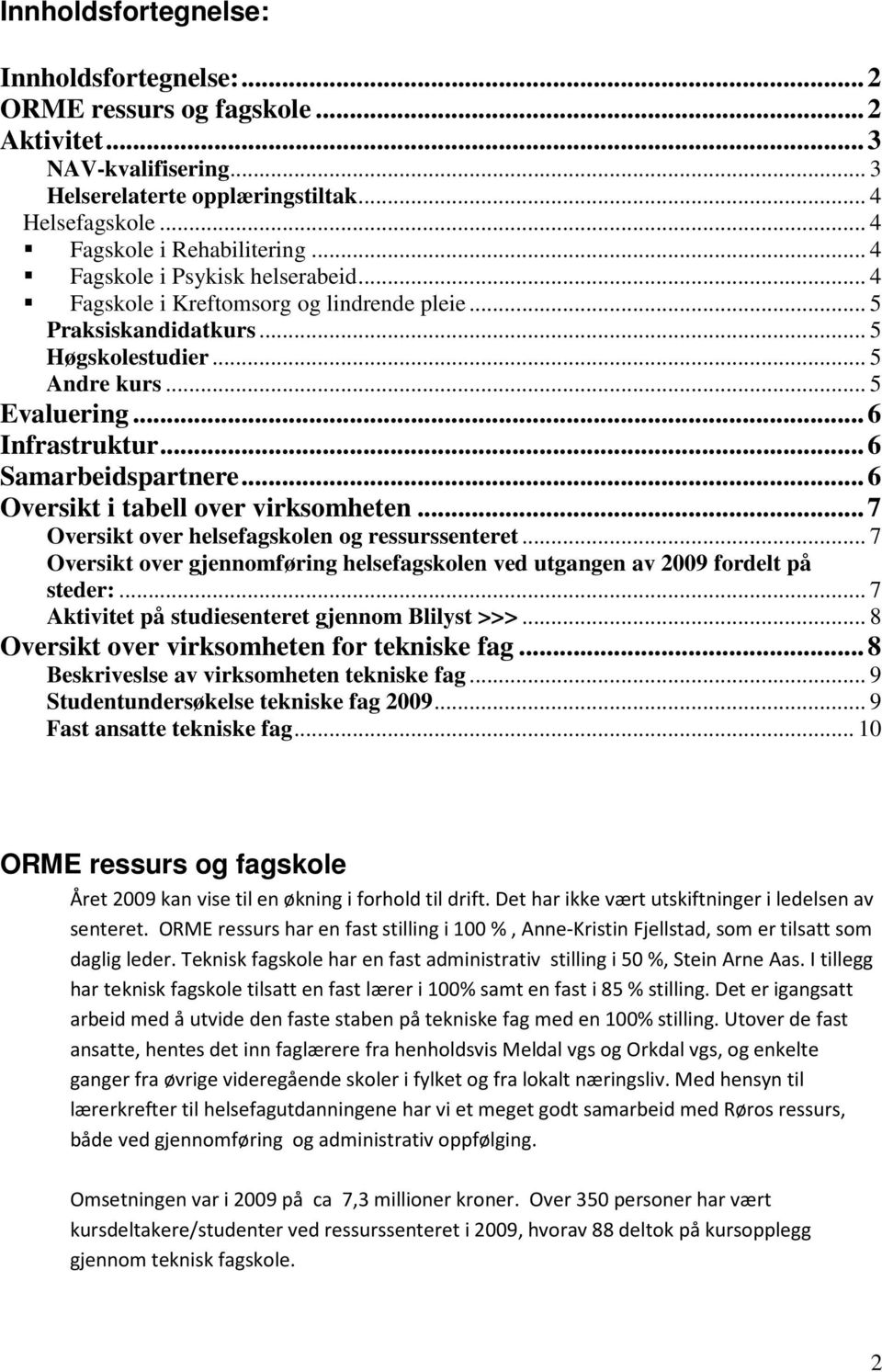 .. 6 Samarbeidspartnere... 6 Oversikt i tabell over virksomheten... 7 Oversikt over helsefagskolen og ressurssenteret.