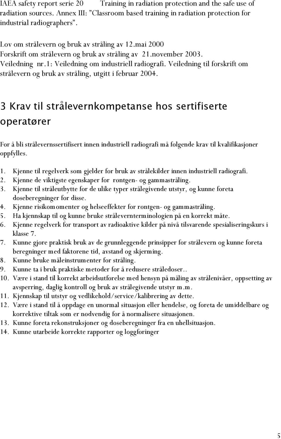 Veiledning til forskrift om strålevern og bruk av stråling, utgitt i februar 2004.